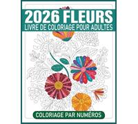 Livre de coloriage de fleurs par numéros pour adultes: 2026 Art floral relaxant pour adultes - Sérénité et inspiration naturelle