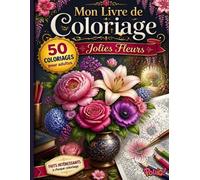 Livre de coloriage de fleurs pour adultes : 50 magnifiques fleurs à colorier: Coloriages anti-stress et relaxation avec un fait intéressant sur chaque ... (Mon Livre de Coloriage pour Adultes)
