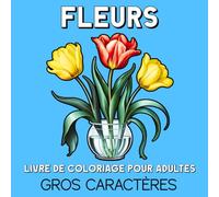 Livre de Coloriage de Fleurs pour Adultes en Gros Caractères: Cahier de Coloriage avec 50 Motifs Floraux Grands, Faciles et Réalistes avec Noms pour Adultes