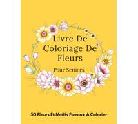 Livre De Coloriage De Fleurs Pour Seniors: 50 Fleurs Et Motifs Floraux A Colorier