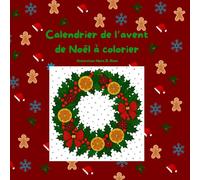 Livre de coloriage de l’Avent : 25 illustrations de Noël à faire seul ou en famille - 1 dessin par jour jusqu’au 25 décembre (Adulte & ados): Calendrier de l'avent à colorier