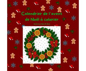Livre de coloriage de l’Avent : 25 illustrations de Noël à faire seul ou en famille - 1 dessin par jour jusqu’au 25 décembre (Adulte & ados): Calendrier de l'avent à colorier