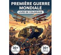 Livre de Coloriage de la Première Guerre Mondiale: Un Voyage Historique Détaillé à Travers la Grande Guerre | Scènes Puissantes, Uniformes et Parcours Chronologique avec Légendes Éducatives.