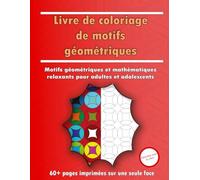 Livre de coloriage de motifs géométriques: Motifs géométriques & mathématiques relaxants pour adultes et adolescents | Soulagement du stress, pleine conscience & plaisir créatif