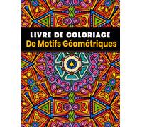 Livre De Coloriage De Motifs Géométriques: Pour les adultes, 50 magnifiques designs géométriques pour se détendre, se déconnecter et colorier de manière créative