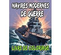 Livre De Coloriage De Navires De Guerre Modernes: Pages A Colorier De Cuirassés Militaires Sous-Marins Destroyers Croiseurs Vaisseaux Marine Frégates ... Du Stress | Enfant Adulte Ado Senior
