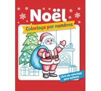 Livre de coloriage de Noël à colorier par numéros pour enfants: Coloriage facile et amusant - Apprends les chiffres tout en célébrant la magie de Noël