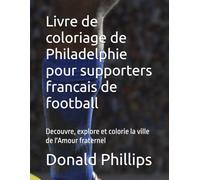 Livre de coloriage de Philadelphie pour supporters francais de football: Decouvre, explore et colorie la ville de l'Amour fraternel