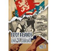 Livre De Coloriage De Propagande: Vol 2 d'Affiches Historiques De Guerre Mondiale Et Froide WW1 WW2 Art Patriotique Imprimés Politiques Plus Encore. ... Pour Divertissement Détente Et Relaxation