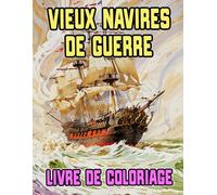 Livre De Coloriage De Vieux Navires De Guerre: Pages A Colorier De Cuirassés Antiques Galions Voiliers Pirate Marine Galères Caravelles Vaisseaux ... Du Stress | Enfant Adulte Ado Senior