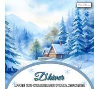 Livre De Coloriage D'hiver Pour Adultes: Paysages enneigés et motifs festifs à explorer en couleurs