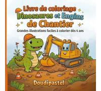 Livre de coloriage Dinosaures et Engins de Chantier: Grandes illustrations faciles à colorier dès 4 ans