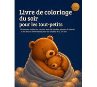 Livre de coloriage du soir pour les tout-petits: Une douce routine du coucher avec de tendres animaux à colorier et de douces affirmations pour les enfants de 2 à 5 ans