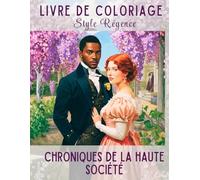 Livre de Coloriage : Époque Régence - Élégance, Romantique, Bals et Jardins: Un voyage créatif anti-stress dans l'Angleterre du XIXe siècle. ... drames historiques et de récits romantiques.