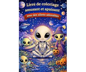 Livre de Coloriage Extraterrestre Fantaisie - 85 Créatures Mignonnes, Mondes Cosmiques et Illustrations Sci-Fi Relaxantes: Livre de coloriage amusant ... et des dessins détaillés pour enfants