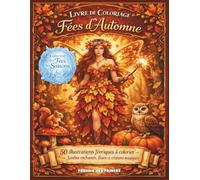 Livre de coloriage fantasy d’automne: Fées enchantées, magie de la forêt, feuilles tombantes et scènes féeriques détaillées à colorier pour adultes et adolescents (Collection : Les Fées des Saisons)