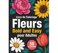Livre de Coloriage Fleurs Bold and Easy pour Adultes: Grandes illustrations florales faciles à remplir pour relaxation, créativité et bien-être au quotidien