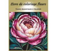 Livre de Coloriage Fleurs: Fleurs Magnifiques a Colorier