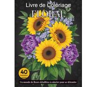 Livre de coloriage floral pour adultes et adolescents: Compositions florales entières et détaillées à colorier, parfait pour se détendre ou offrir en cadeau