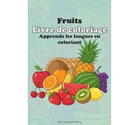 LIVRE DE COLORIAGE “FRUITS”, Apprends les langues en coloriant.: Educational activity book for children 2-10, Fun Learning, Easy Words & Educational Pictures Vocabulary Builder & Developmental Tool