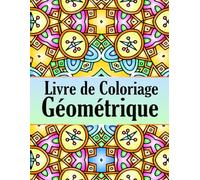 Livre de Coloriage Géométrique Pour adultes: Plus de 50 motifs géométriques pour soulager le stress et se détendre
