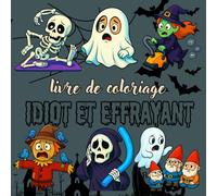 livre de coloriage idiot et effrayant: Dessins Halloween Drôles et Sans Peur - Fantômes Rigolos, Citrouilles Souriantes et Monsters Gentils pour ... Joy - Adult Coloring Books for Every)