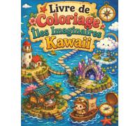 Livre de Coloriage Îles Imaginaires Kawaii: Univers fantastique pour garçons et filles avec jardins secrets, trésors et petits mondes à découvrir