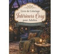 Livre de Coloriage Intérieurs Cosy pour Adultes: Coloriage relaxant pour adultes avec intérieurs chaleureux, scènes cocooning, coins lecture, couvertures, fleurs et maisons accueillantes