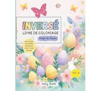 Livre de coloriage inversé : Magie de Pâques (Vol. 4) : Les couleurs sont prêtes, maintenant c’est à toi de dessiner: Livre de coloriage inversé de Pâques pour enfants