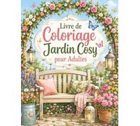 Livre de Coloriage Jardin Cosy pour Adultes: Décors botaniques élégants pour relaxation, créativité et moments de calme
