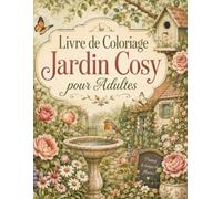 Livre de Coloriage Jardin Cosy pour Adultes: Scènes fleuries relaxantes, bancs, fontaines et coins paisibles à remplir de couleurs