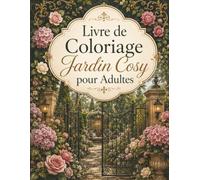 Livre de Coloriage Jardin Cosy pour Adultes: Une promenade créative parmi fleurs, bancs, lanternes et coins de nature apaisants