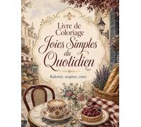 Livre de Coloriage Joies Simples du Quotidien: Rituels apaisants loisirs créatifs et petits bonheurs à colorier