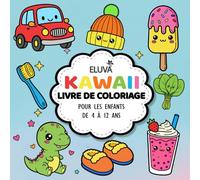 Livre De Coloriage Kawaii Pour Les Enfants De 4 À 12 Ans: Scènes Mignonnes Remplies de Petits Détails, d’Animaux et d’Objets du Quotidien à Colorier