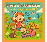 Livre de coloriage - La vie cosy d’une fille: Scènes esthétiques et douces de bien-être, de joies simples et de réconfort pour adolescentes et adultes ... de coloriage antistress et de relaxation
