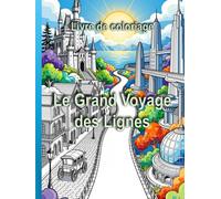 Livre de coloriage - Le Grand Voyage des Lignes: Bâtiments et Paysages d'ici et d'ailleurs