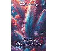 Livre de coloriage - Les Plumes Douceur et Évasion: 50 dessins de plumes à colorier pour adultes et ados - un moment de détente, de créativité et de relaxation anti-stress. Un cadeau idéal