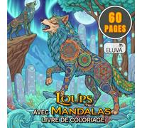 Livre De Coloriage Loups Avec Mandalas: 60 Motifs De Loups Et Mandalas À Colorier, Pour Une Expérience Calme Et Créative