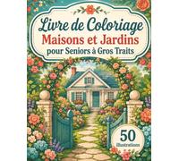 Livre de Coloriage Maisons et Jardins pour Seniors à Gros Traits: Grands motifs faciles à colorier avec jardins fleuris, portails, bancs, fontaines et maisons cosy