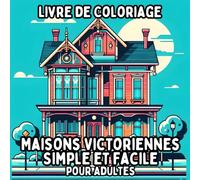 Livre de Coloriage Maisons Victoriennes Simple et Facile pour Adultes: Dessins Simples et Grands de Maisons Victoriennes pour une Coloration Relaxante et Sans Stress