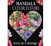 Livre de Coloriage Mandala Cœur Fleuri: Pour adultes, 52 magnifiques motifs de cœurs et de fleurs à colorier pour la détente et la créativité