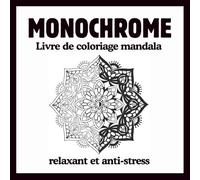 Livre de coloriage mandala Monochrome relaxant et anti-stress: 50 Mandalas en Noir et Blanc, Une Seule Couleur pour un Moment de Calme, Détente, Créativité et Anti-Stress pour Adultes et Adolescents"