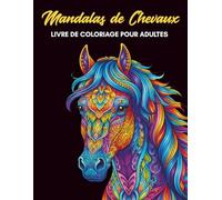 Livre de Coloriage Mandalas de Chevaux pour Adultes: 50 Magnifiques Mandalas Inspirés par la Beauté des Chevaux pour la Gestion du Stress et la Relaxation (Collection Chevaux Anti-Stress)