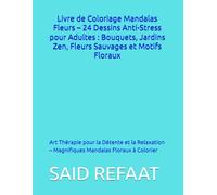 Livre de Coloriage Mandalas Fleurs - 24 Dessins Anti-Stress pour Adultes : Bouquets, Jardins Zen, Fleurs Sauvages et Motifs Floraux: Art Thérapie pour ... - Magnifiques Mandalas Floraux à Colorier