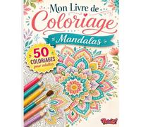 Livre de Coloriage Mandalas pour Adultes: 50 mandalas anti-stress à colorier pour la relaxation et la méditation - Motifs zen pour réduire l'anxiété, ... (Mon Livre de Coloriage pour Adultes)