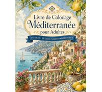 Livre de Coloriage Méditerranée pour Adultes: Escapades illustrées entre mer jardins et ruelles ensoleillées
