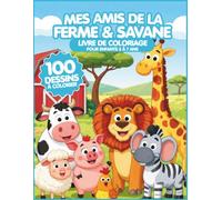 Livre de coloriage - Mes Amis de la Ferme & Savane: 100 Dessins à colorier - Enfants de 3 à 7 ans