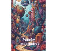 Livre de coloriage Mondes Imaginaires: 50 designs détaillées d’architectures fantastiques, paysages surréalistes et cités cosmiques Art graphique décoratif inspirant, idéal adultes et ados.