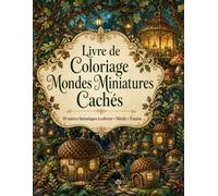 Livre de Coloriage Mondes Miniatures Cachés: 50 univers secrets dans des objets enchantés pour détente et évasion