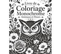 Livre de Coloriage Monochrome Animaux et Fleurs: Dessins apaisants de faune sauvage, animaux adorables, plantes et compositions botaniques à colorier